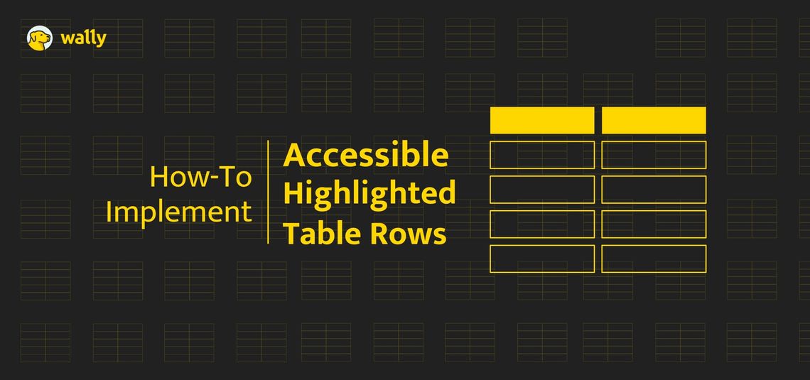 A black banner with the Wally logo on top left corner and the title “How-To Implement Accessible Highlighted Table Rows,” over a grid of table icons, with several rows and headers highlighted in yellow.