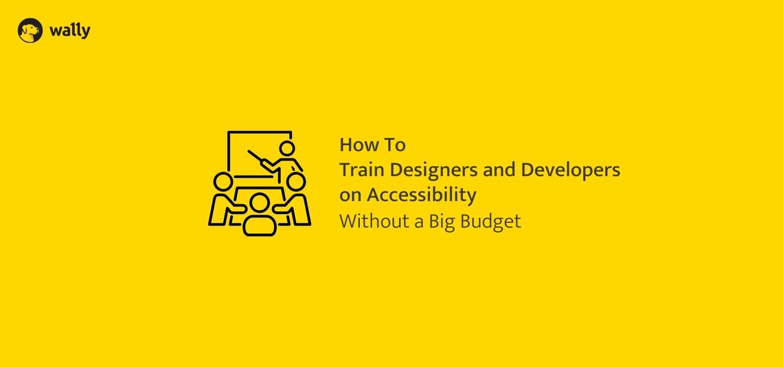how to train designers and developers on accessibility without a big budget